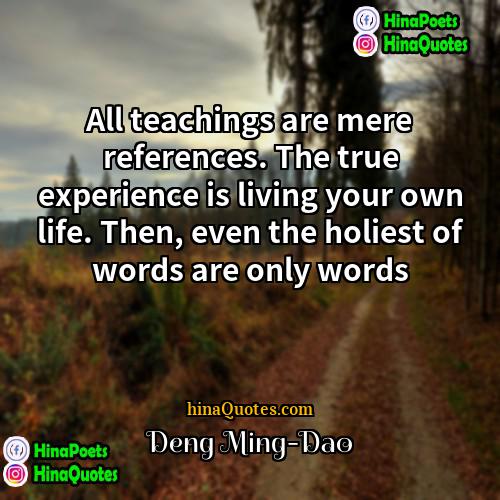 Deng Ming-Dao Quotes | All teachings are mere references. The true